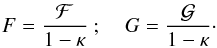 Mathematical equation: \begin{equation} F = \frac{\mathcal{F}}{ 1- \kappa} \mbox{ ; } \quad G = \frac{\mathcal{G}}{ 1- \kappa} \cdot \end{equation}