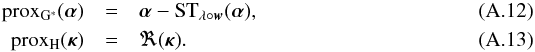 Mathematical equation: \appendix \setcounter{section}{1} \begin{eqnarray} \prox_{G^*}(\bm{\alpha}) &=& \bm{\alpha} - \mathrm{ST}_{\lambda \circ \bm{w}}( \bm{\alpha}) , \\ \prox_{H}(\bm{\kappa}) &=& \Re(\bm{\kappa}) . \end{eqnarray}