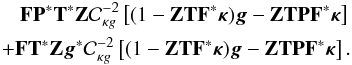 Mathematical equation: \appendix \setcounter{section}{1} \begin{eqnarray} \mathbf{F} \mathbf{P}^* \mathbf{T}^* \mathbf{Z} \mathcal{C}_{\kappa g}^{-2} \left[(1 - \mathbf{Z} \mathbf{T} \mathbf{F}^* \bm{\kappa}) \bm{g} - \mathbf{Z} \mathbf{T} \mathbf{P} \mathbf{F}^* \bm{\kappa} \right] \nonumber\\ + \mathbf{F} \mathbf{T}^* \mathbf{Z} \bm{g}^* \mathcal{C}_{\kappa g}^{-2} \left[(1 - \mathbf{Z} \mathbf{T} \mathbf{F}^* \bm{\kappa}) \bm{g} - \mathbf{Z} \mathbf{T} \mathbf{P} \mathbf{F}^* \bm{\kappa} \right] . \label{eq:gradient} \end{eqnarray}