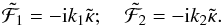 Mathematical equation: \begin{equation} \tilde{\mathcal{F}}_1 = - {\rm i} k_1 \tilde{\kappa} ; \quad \tilde{\mathcal{F}}_2 = -{\rm i} k_2 \tilde{\kappa} . \end{equation}