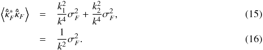 Mathematical equation: \begin{eqnarray} \left\langle \hat{\tilde{\kappa}}_F^* \hat{\tilde{\kappa}}_F \right\rangle &=& \frac{k_1^2}{k^4} \sigma_F^2 + \frac{k_2^2}{k^4} \sigma_F^2 ,\\ &=& \frac{1}{k^2} \sigma_F^2 . \end{eqnarray}
