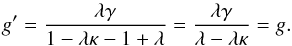 Mathematical equation: \begin{equation} g^\prime = \frac{\lambda \gamma}{1 - \lambda \kappa - 1 + \lambda } = \frac{\lambda \gamma}{\lambda- \lambda \kappa } = g . \end{equation}