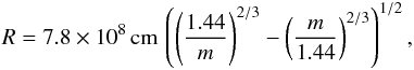 Mathematical equation: \begin{eqnarray} \label{rwd} R = 7.8\times 10^8\,{\rm cm}\,\left(\left(\frac{1.44}{m}\right)^{2/3}-\left(\frac{m}{1.44}\right)^{2/3}\right)^{1/2}, \end{eqnarray}