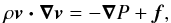 Mathematical equation: \begin{eqnarray} \label{euler} \rho \vec{v \cdot \nabla v} = -\vec{\nabla}P +\vec{f}, \end{eqnarray}