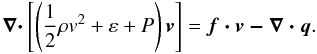Mathematical equation: \begin{eqnarray} \label{energy} \vec{\nabla \cdot} \left[\left(\frac{1}{2} \rho {v}^2 + \varepsilon + P\right)\vec{v}\right] = \vec{f \cdot v - \nabla \cdot q}. \end{eqnarray}