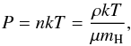 Mathematical equation: \begin{eqnarray} \label{igl} P = nkT =\frac{\rho k T}{\mu m_{\rm H}}, \end{eqnarray}