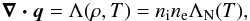 Mathematical equation: \begin{eqnarray} \label{cf} \vec{\nabla \cdot q} = \Lambda(\rho,T) = n_{\rm i} n_{\rm e} \Lambda_{\rm N}(T), \end{eqnarray}