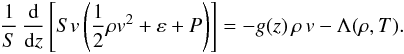 Mathematical equation: \begin{eqnarray} \frac{1}{S}\,\frac{{\rm d}}{{\rm d}z}\left[S{v}\left(\frac{1}{2} \rho {v}^2 + \varepsilon + P\right)\right] = -g(z)\,\rho\,{v} -\Lambda(\rho,T). \end{eqnarray}
