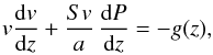Mathematical equation: \begin{eqnarray} \label{eiler} {v}\frac{{\rm d}{v}}{{\rm d}z} + \frac{S{v}}{a}\,\frac{{\rm d}P}{{\rm d}z} = -g(z), \end{eqnarray}