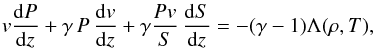 Mathematical equation: \begin{eqnarray} \label{energ} {v}\frac{{\rm d}P}{{\rm d}z} +\gamma\,P\,\frac{{\rm d}{v}}{{\rm d}z} +\gamma\frac{P{v}}{S}\,\frac{{\rm d}S}{{\rm d}z} =-(\gamma -1)\Lambda(\rho,T), \end{eqnarray}