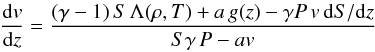Mathematical equation: \begin{eqnarray} \label{eiler1} \frac{{\rm d}{v}}{{\rm d}z} = \frac{(\gamma-1)\,S\,\Lambda(\rho,T)+ a\,g(z)- \gamma P\,{v} \,{\rm d}S/{\rm d}z} {S\gamma\,P - a{v}} \end{eqnarray}