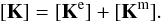 Mathematical equation: \begin{equation} {[{\bf K}]}=[{\bf K}^\mathrm{e}]+[{\bf K}^\mathrm{m}] \label{Eq25} . \end{equation}