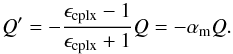 Mathematical equation: \begin{equation} Q^\prime = -\frac{\epsilon_\mathrm{cplx} - 1}{\epsilon_\mathrm{cplx} + 1} Q = -\alpha_\mathrm{m} Q \label{Eq11} . \end{equation}