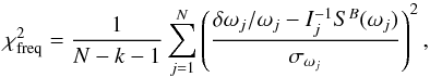 Mathematical equation: \begin{equation} \chifreq = \frac{1}{N-k-1} \sum_{j=1}^N \left( \frac{ \delta\omega_j/\omega_j - I_j^{-1} S^B (\omega_j) } {\sigma_{{\omega}_j}} \right)^2 , \label{eq_minfreq} \end{equation}