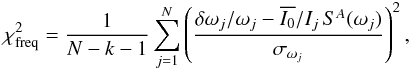 Mathematical equation: \begin{eqnarray} \chifreq = \frac{1}{N-k-1} \sum_{j=1}^N \left( \frac{ \delta\omega_j/\omega_j - \overline{I_{0}}/I_j \, S^A (\omega_j) } {\sigma_{\omega_j}} \right)^2 , \end{eqnarray}