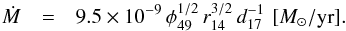Mathematical equation: \begin{eqnarray} \dot{M} & = & 9.5 \times 10^{-9} \, \phi_{49}^{1/2} \, r_{14}^{3/2} \, d_{17}^{-1} \,\, [M_{\odot}/{\rm yr}] . \end{eqnarray}