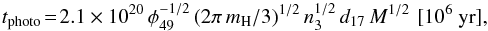 Mathematical equation: \begin{eqnarray} t_{\rm photo} \!=\! 2.1 \times 10^{20} \, \phi_{49}^{-1/2} \, (2\pi\, m_{\rm H}/3)^{1/2} \, n_3^{1/2} \, d_{17} \, M^{1/2}\,\, [10^6~{\rm yr}] , \end{eqnarray}
