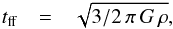 Mathematical equation: \begin{eqnarray} t_{\rm ff} & = & \sqrt{3/2 \, \pi \, G \, \rho}, \end{eqnarray}