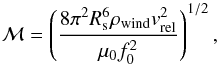 Mathematical equation: \begin{equation} \label{eq.magmoment} \mathcal{M}=\left(\frac{8 \pi^2 R_{\rm s}^{6} \rho_{\mathrm{wind}} v_{\mathrm{rel}}^{2} }{\mu_0 f_0^2}\right)^{1/2}, \end{equation}