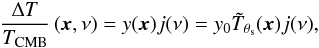 Mathematical equation: \begin{eqnarray} \frac{\Delta T}{T_{\rm CMB}} \left( {\vec x}, \nu\right) = y({\vec x}) j(\nu) = y_{0}\tilde{T}_{\theta_{\rm s}}({\vec x}) j(\nu), \end{eqnarray}