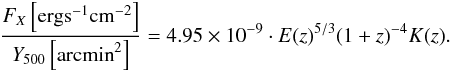 Mathematical equation: \begin{eqnarray} \label{eq:FxY500relation} \frac{F_X \left[{\rm erg s^{-1} cm^{-2}}\right]}{Y_{500} \left[{\rm arcmin}^{2}\right]} = 4.95 \times 10^{-9} \cdot E(z)^{5/3} (1+z)^{-4} K(z). \end{eqnarray}
