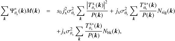 Mathematical equation: \appendix \setcounter{section}{1} \begin{eqnarray} \label{eq:ap:filteredmapFT} \sum_{{\vec k}}^{}\Psi_{\theta_{\rm s}}^\ast({\vec k}) {M}({\vec k})& = & s_{0} j_{\rm x}^2 \sigma_{\theta_{\rm s}}^2 \sum_{{\vec k}}^{} \frac{\left| T^{\rm x}_{\theta_{\rm s}}({\vec k}) \right|^2 }{P({\vec k})} + j_{\rm x} \sigma_{\theta_{\rm s}}^2 \sum_{{\vec k}}^{} \frac{ T^{\rm x \ast}_{\theta_{\rm s}}({\vec k}) }{P({\vec k})} {N_{\rm sig}}({\vec k}) \nonumber\\ &&+ j_{\rm x} \sigma_{\theta_{\rm s}}^2 \sum_{{\vec k}}^{} \frac{ T^{\rm x \ast}_{\theta_{\rm s}}({\vec k}) }{P({\vec k})} N_{\rm bk}({\vec k}), \end{eqnarray}