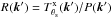 Mathematical equation: \hbox{$R({\vec k}') = { T^{\rm x}_{\theta_{\rm s}}({\vec k}') /P({\vec k}')}$}