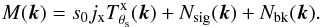 Mathematical equation: \begin{eqnarray} \label{eq:XraymapFT} {M}({\vec k}) = s_{0} j_{\rm x} T^{\rm{x}}_{\theta_{\rm s}}({\vec k}) +N_{\rm sig}({\vec k}) + N_{\rm bk}({\vec k}). \end{eqnarray}
