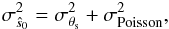 Mathematical equation: \begin{eqnarray} \label{eq:totalvariance} \sigma_{\hat{s}_0}^2 = \sigma_{\theta_{\rm s}}^2 + \sigma_{\rm Poisson}^2, \end{eqnarray}