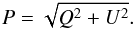 Mathematical equation: \begin{equation} \label{pol_deg} P=\sqrt{Q^2+U^2}. \end{equation}