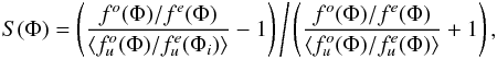 Mathematical equation: \begin{equation} \label{eq_S_par} S(\Phi)=\left(\frac{f^{o}(\Phi)/f^{e}(\Phi)}{\left\langle f^{o}_{u}(\Phi)/f^{e}_{u}(\Phi_{i})\right\rangle }-1\right)\Bigg/\left(\frac{f^{o}(\Phi)/f^{e}(\Phi)}{\left\langle f^{o}_{u}(\Phi)/f^{e}_{u}(\Phi)\right\rangle }+1\right), \end{equation}
