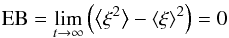 Mathematical equation: \begin{equation} \label{eq:EB} \text{EB}=\lim_{t\to\infty}\left(\bigl\langle\xi^2\bigr\rangle-\m\xi^2\right)=0 \end{equation}