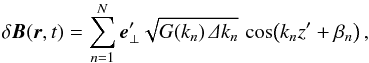 Mathematical equation: \begin{equation} \label{eq:dB} \delta\f B(\f r,t)=\sum_{n=1}^N\f e'_\perp\sqrt{G(k_n)\,\De k_n}\,\cos\!\left(k_nz'+\beta_n\right), \end{equation}