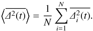 Mathematical equation: \begin{equation} \label{eq:msqTE} \m{\overline{\De^2(t)}}=\frac{1}{N}\sum_{i=1}^N\overline{\De_i^2(t)}. \end{equation}