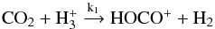 Mathematical equation: \begin{equation} \rm CO_2 +H_3^+ \xrightarrow{k_1} HOCO^+ + H_2 \end{equation}