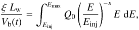 Mathematical equation: \begin{equation} \frac{\xi \; L_{\rm w}}{V_{\rm b}(t)} = \int_{E_{\rm inj}}^{E_{\rm max}} Q_0\left ( \frac{E}{E_{\rm inj}} \right )^{-s} E \; \der E \label{inject2} , \end{equation}