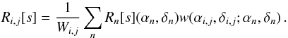 Mathematical equation: \begin{equation} R_{i,j}[s]=\frac{1}{W_{i,j}}\sum_n R_n[s](\alpha_n,\delta_n)w(\alpha_{i,j},\delta_{i,j};\alpha_n,\delta_n)\,. \label{eq:basicgridding} \end{equation}