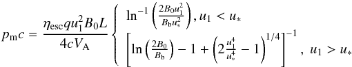 Mathematical equation: \appendix \setcounter{section}{1} \begin{equation} p_\mathrm{m}c=\frac {\eta _\mathrm{esc}qu_1^2B_0L}{4cV_\mathrm{A}} \left\{ \begin{array}{ll} \ln ^{-1}\left( \frac {2B_0u_1^2}{B_\mathrm{b}u_*^2}\right) , u_1<u_*\\ \left[ \ln \left( \frac {2B_0}{B_\mathrm{b}}\right) -1 +\left( 2\frac {u_1^4}{u_*^4}-1\right) ^{1/4} \right] ^{-1}, \ u_1>u_* \end{array} \right. \end{equation}