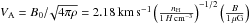 Mathematical equation: \hbox{$V_\mathrm{A}=B_0/\!\sqrt{4\pi \rho }= 2.18\,\mathrm{km\,s^{-1}} \left(\frac{n_\mathrm{H}}{1\,H\,\mathrm{cm^{-3}}}\right)^{-1/2}\left(\frac{B}{1\,\mathrm{\mu G}}\right)$}