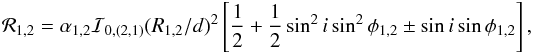 Mathematical equation: \begin{eqnarray*} {\cal R}_{1,2} = \alpha_{1,2}{\cal I}_{0,(2,1)}(R_{1,2}/d)^2\left[ \frac{1}{2} + \frac{1}{2}\sin^2i\sin^2\phi_{1,2} \pm \sin i\sin\phi_{1,2}\right], \end{eqnarray*}