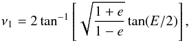 Mathematical equation: \begin{eqnarray*} \nu_{\rm 1} = 2\tan^{-1}\left[\sqrt{\frac{1+e}{1-e}}\tan(E/2)\right], \end{eqnarray*}