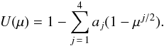 Mathematical equation: \begin{eqnarray*} U(\mu) = 1 - \sum_{j\,=\,1}^{4}a_j(1-\mu^{j/2}). \end{eqnarray*}