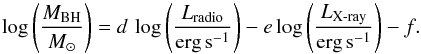 Mathematical equation: \begin{equation} \log\left(\dfrac{M_\text{BH}}{M_{\odot}}\right) = d\,\log\left( \dfrac{L_\text{radio}}{\text{erg}\,\text{s}^{-1}}\right) - e\log\left( \dfrac{L_\text{X-ray}}{\text{erg}\,\text{s}^{-1}} \right)- f . \end{equation}