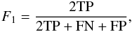 Mathematical equation: \begin{eqnarray} F_1 = \frac{2\mathrm{TP}}{2\mathrm{TP}+\mathrm{FN}+\mathrm{FP}}, \end{eqnarray}