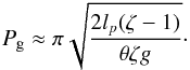 Mathematical equation: \begin{eqnarray} P_\mathrm{g} \approx \pi \sqrt{\frac{2l_p(\zeta-1)}{\theta \zeta g}} \cdot \end{eqnarray}