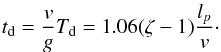 Mathematical equation: \begin{eqnarray} \label{eq:damping_time} t_{\rm d} = \frac vg T_{\rm d} = 1.06(\zeta-1)\frac{l_p}{v} \cdot \end{eqnarray}