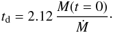 Mathematical equation: \begin{eqnarray} \label{eq:damping-mass-1} t_{\rm d} = 2.12\, \frac{M (t=0)}{\dot{M}} \cdot \end{eqnarray}