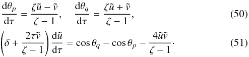 Mathematical equation: \begin{eqnarray} &&\frac{{\rm d}\theta_p}{{\rm d}\tau} = \frac{\zeta\tilde{u} - \tilde{v}}{\zeta - 1}, \quad \frac{{\rm d}\theta_q}{{\rm d}\tau} = \frac{\zeta\tilde{u} + \tilde{v}}{\zeta - 1}, \label{eq:4.4}\\ &&\left(\delta + \frac{2\tau\tilde{v}}{\zeta - 1}\right)\frac{{\rm d}\tilde{u}}{{\rm d}\tau} = \cos\theta_q - \cos\theta_p - \frac{4\tilde{u}\tilde{v}}{\zeta - 1} \cdot \label{eq:4.5} \end{eqnarray}