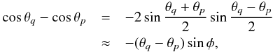 Mathematical equation: \begin{eqnarray} \cos\theta_q - \cos\theta_p &=& -2\sin\frac{\theta_q + \theta_p}2 \sin\frac{\theta_q - \theta_p}2 \nonumber\\ &\approx& -(\theta_q - \theta_p)\sin\phi , \label{eq:4.6} \end{eqnarray}