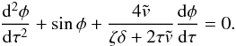 Mathematical equation: \begin{eqnarray} \frac{{\rm d}^2\phi}{{\rm d}\tau^2} + \sin\phi + \frac{4\tilde{v}}{\zeta\delta + 2\tau\tilde{v}}\frac{{\rm d}\phi}{{\rm d}\tau} = 0. \label{eq:4.8} \end{eqnarray}
